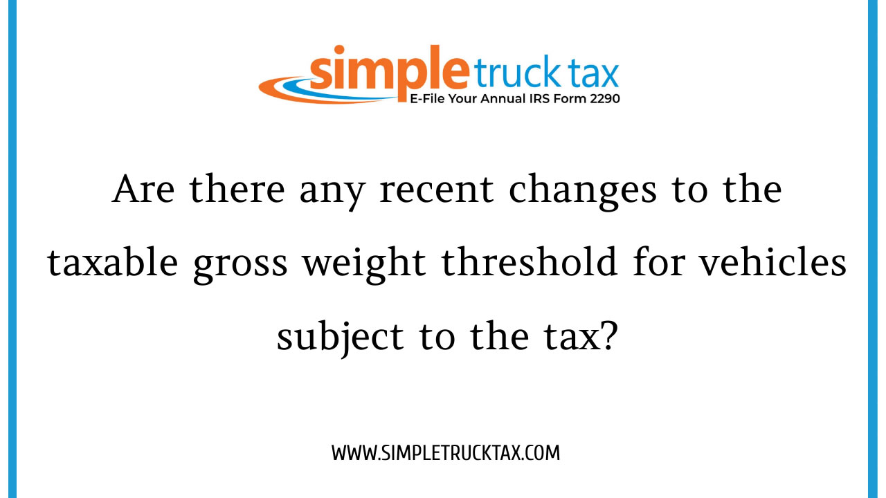 Are there any recent changes to the taxable gross weight threshold for vehicles subject to the tax? 